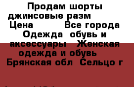 Продам шорты джинсовые разм. 44-46 › Цена ­ 700 - Все города Одежда, обувь и аксессуары » Женская одежда и обувь   . Брянская обл.,Сельцо г.